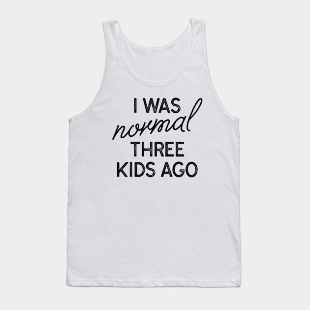 I Was Normal Three Kids Ago Tank Top by LuckyFoxDesigns